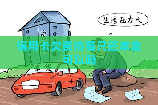 信用卡欠费协商只还本金可以吗