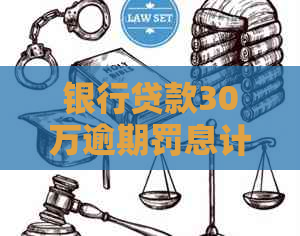 银行贷款30万逾期罚息计算公式是什么