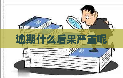逾期什么后果严重呢