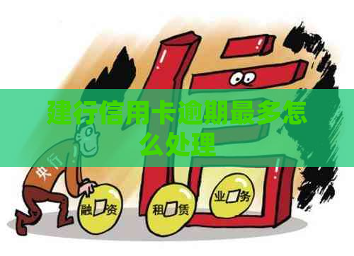 建行信用卡逾期最多怎么处理
