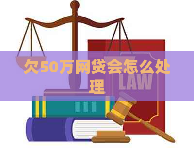 欠50万网贷会怎么处理