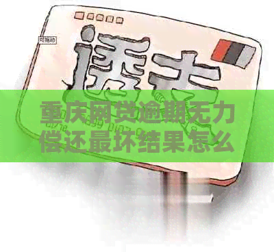 重庆网贷逾期无力偿还最坏结果怎么应对