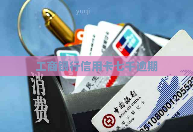 工商银行信用卡七千逾期