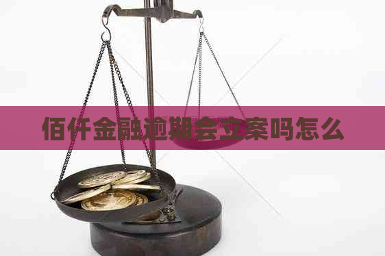 佰仟金融逾期会立案吗怎么