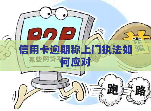 信用卡逾期称上门执法如何应对