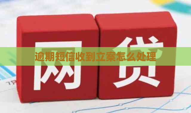 逾期短信收到立案怎么处理