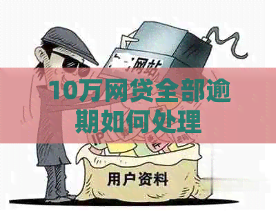 10万网贷全部逾期如何处理