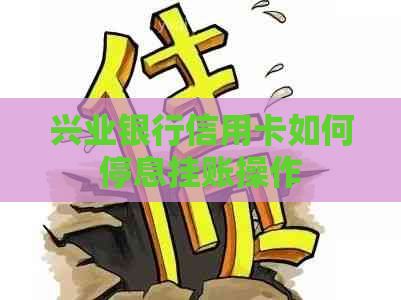 兴业银行信用卡如何停息挂账操作