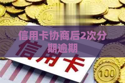 信用卡协商后2次分期逾期