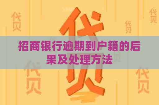 招商银行逾期到户籍的后果及处理方法