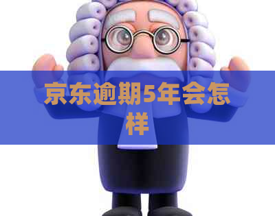 京东逾期5年会怎样