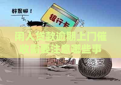 闲人贷款逾期上门需要注意哪些事项