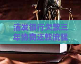 浦发银行欠款三年协商还款流程解析及注意事项