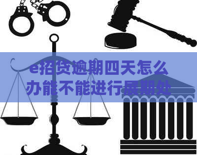 e招贷逾期四天怎么办能不能进行展期处理