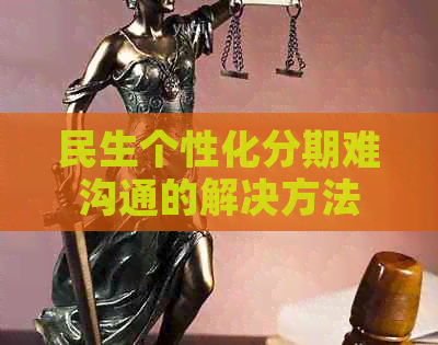 民生个性化分期难沟通的解决方法