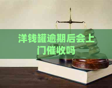 洋钱罐逾期后会上门吗