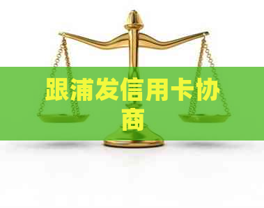 跟浦发信用卡协商