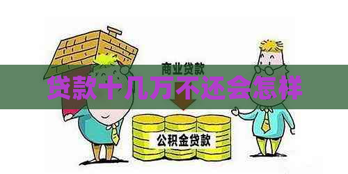贷款十几万不还会怎样