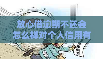 放心借逾期不还会怎么样对个人信用有何影响