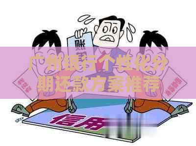 广州银行个性化分期还款方案推荐