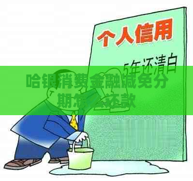 哈银消费金融减免分期怎么还款