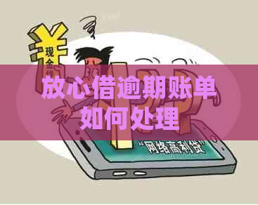放心借逾期账单如何处理