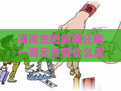 滴滴金融逾期还款一两天会有什么后果