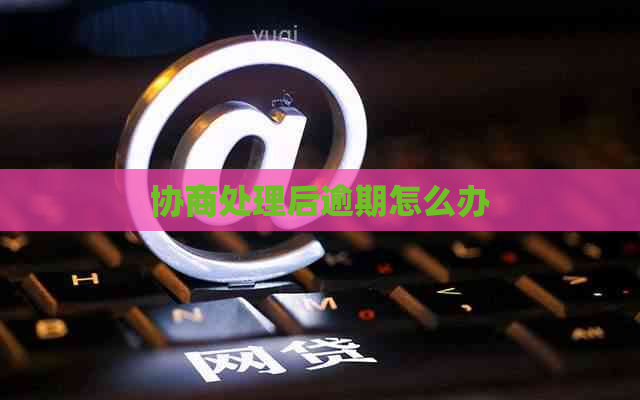 协商处理后逾期怎么办