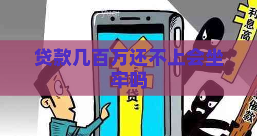 贷款几百万还不上会坐牢吗