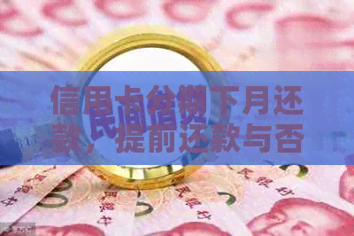 信用卡分期下月还款，提前还款与否，费用问题，本月办理是否免息。