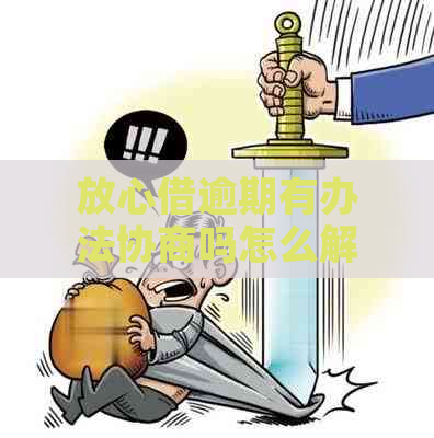放心借逾期有办法协商吗怎么解决