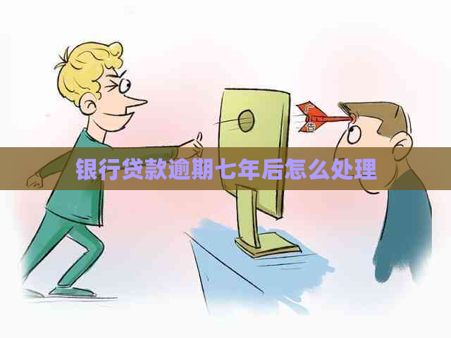 银行贷款逾期七年后怎么处理