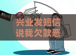 兴业发短信说我欠款恶意拖欠