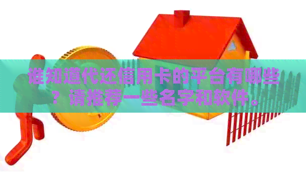 谁知道代还信用卡的平台有哪些？请推荐一些名字和软件。