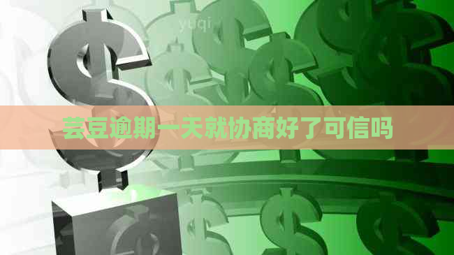 芸豆逾期一天就协商好了可信吗