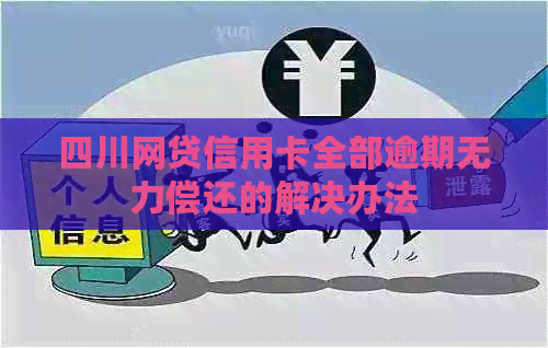 四川网贷信用卡全部逾期无力偿还的解决办法