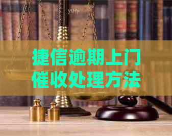 捷信逾期上门处理方法