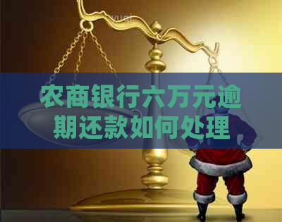 农商银行六万元逾期还款如何处理