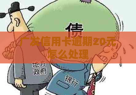 广发信用卡逾期20元怎么处理