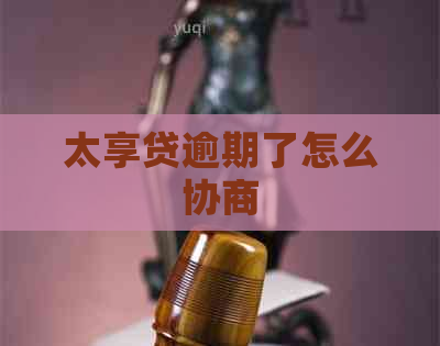 太享贷逾期了怎么协商