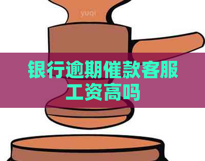 银行逾期催款客服工资高吗