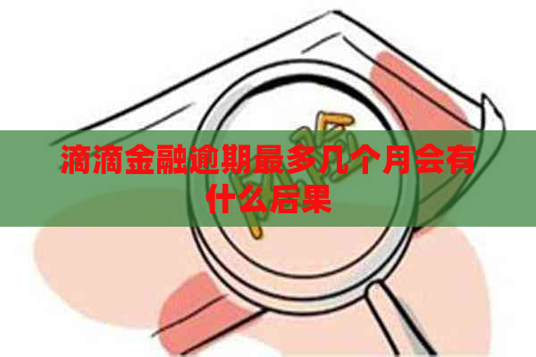 滴滴金融逾期最多几个月会有什么后果