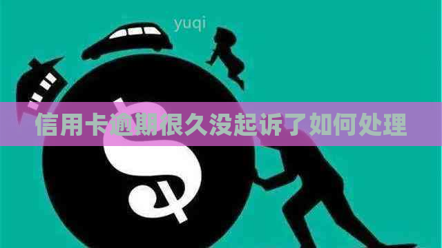 信用卡逾期很久没起诉了如何处理