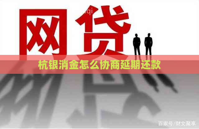 杭银消金怎么协商延期还款