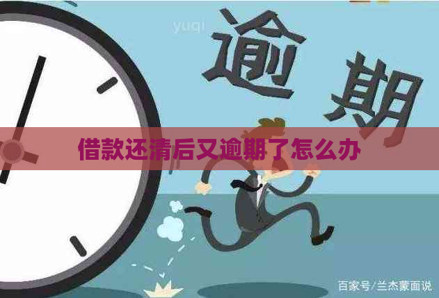 借款还清后又逾期了怎么办
