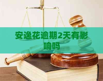 安逸花逾期2天有影响吗