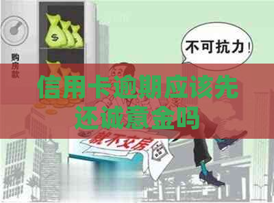 信用卡逾期应该先还诚意金吗