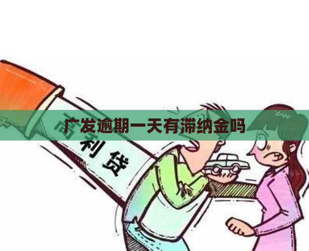 广发逾期一天有滞纳金吗