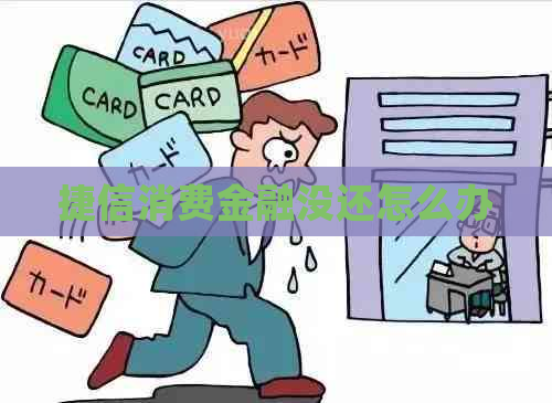 捷信消费金融没还怎么办