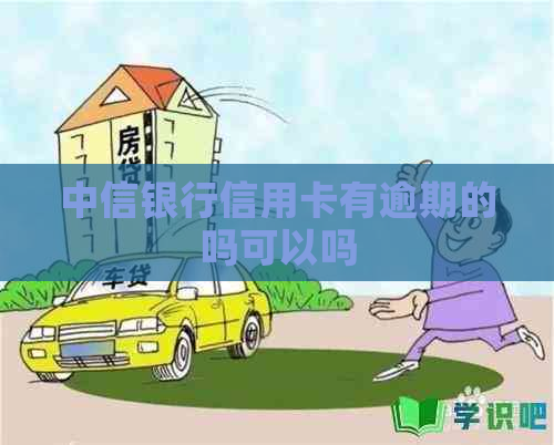 中信银行信用卡有逾期的吗可以吗
